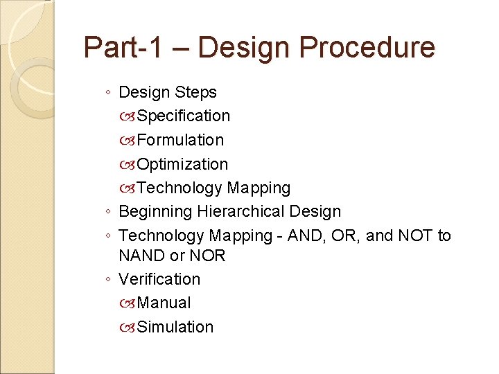 Part-1 – Design Procedure ◦ Design Steps Specification Formulation Optimization Technology Mapping ◦ Beginning