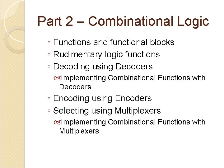 Part 2 – Combinational Logic ◦ Functions and functional blocks ◦ Rudimentary logic functions