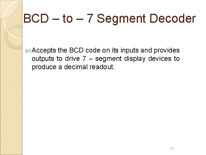 BCD – to – 7 Segment Decoder Accepts the BCD code on its inputs