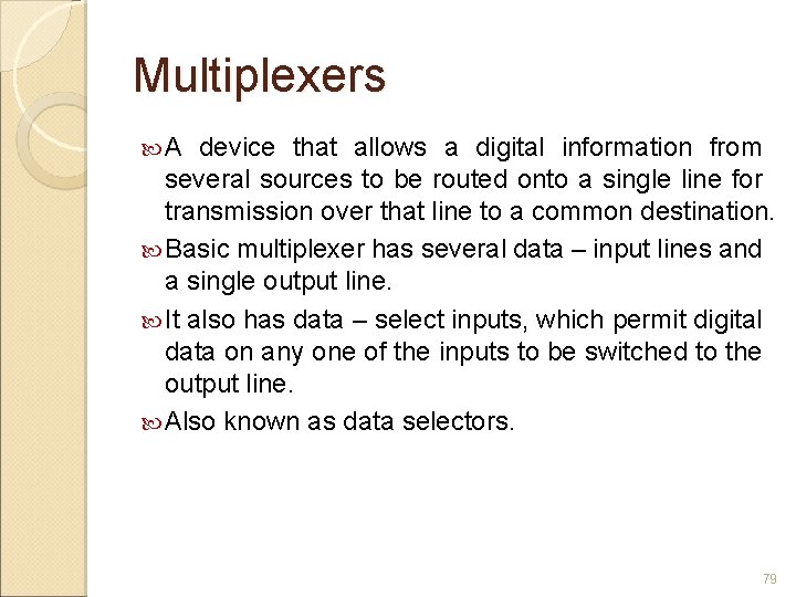 Multiplexers A device that allows a digital information from several sources to be routed
