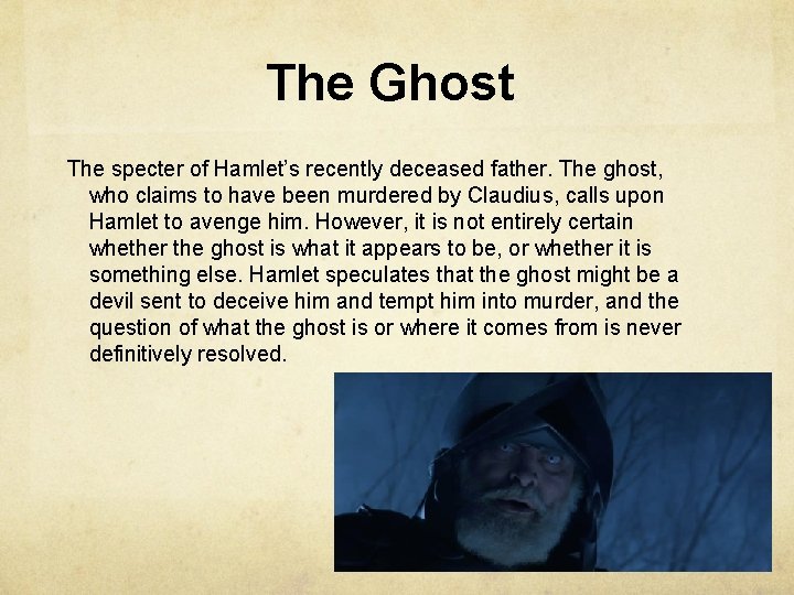 The Ghost The specter of Hamlet’s recently deceased father. The ghost, who claims to