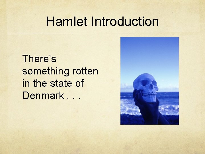 Hamlet Introduction There’s something rotten in the state of Denmark. . . 