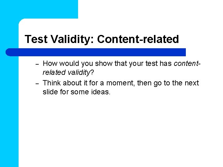 Test Validity: Content-related – – How would you show that your test has contentrelated