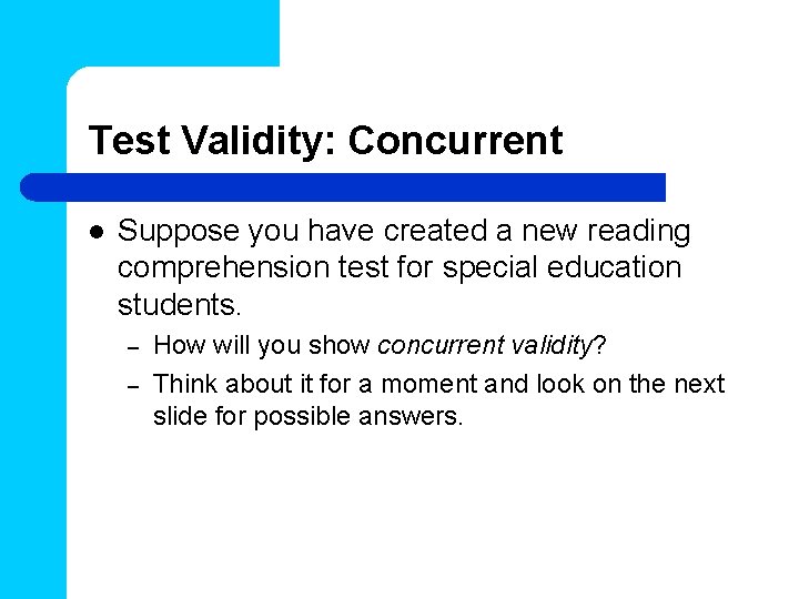 Test Validity: Concurrent l Suppose you have created a new reading comprehension test for