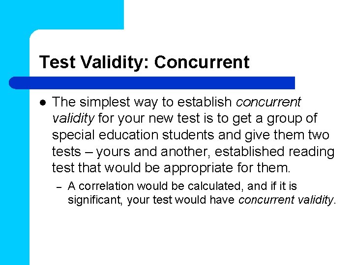 Test Validity: Concurrent l The simplest way to establish concurrent validity for your new