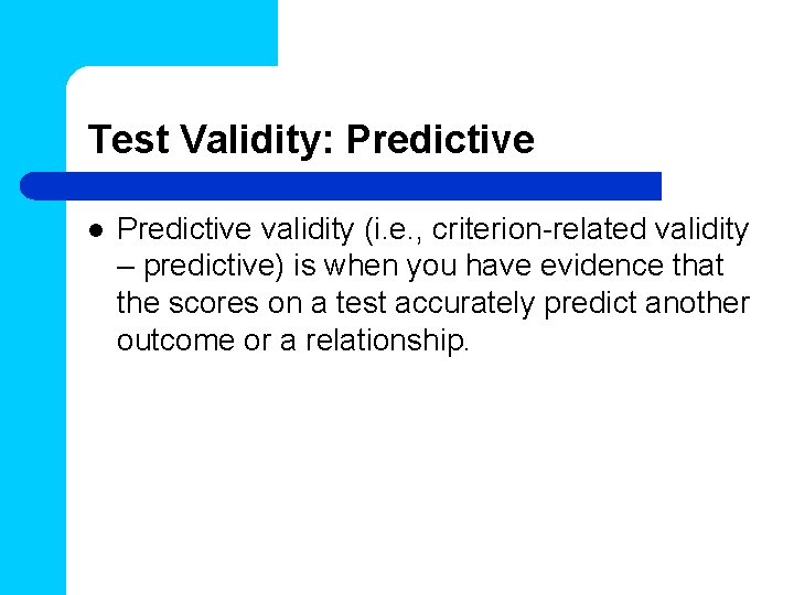 Test Validity: Predictive l Predictive validity (i. e. , criterion-related validity – predictive) is