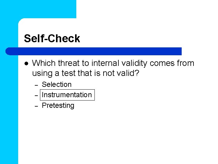 Self-Check l Which threat to internal validity comes from using a test that is