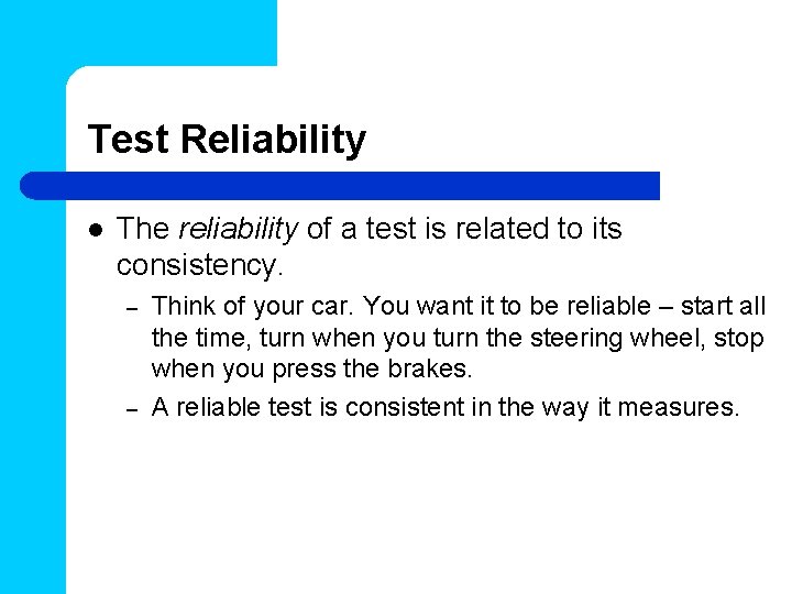Test Reliability l The reliability of a test is related to its consistency. –