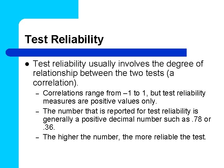 Test Reliability l Test reliability usually involves the degree of relationship between the two