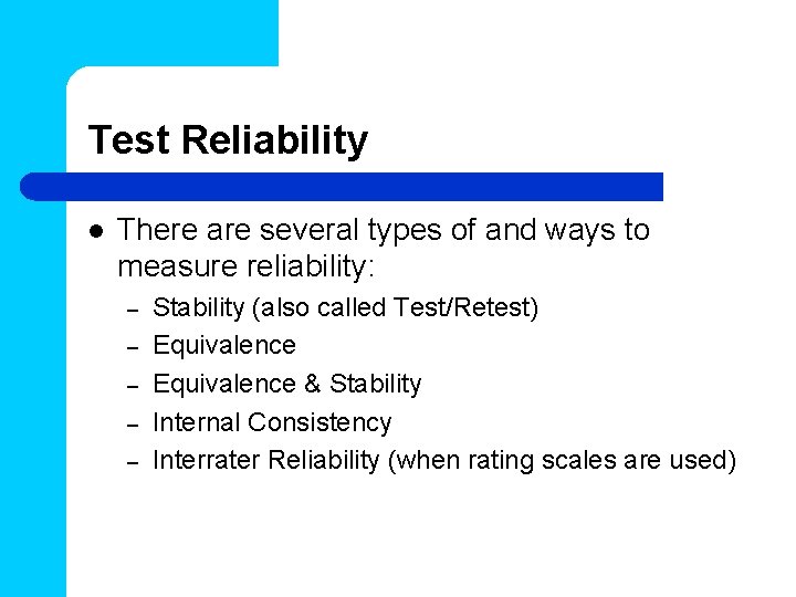Test Reliability l There are several types of and ways to measure reliability: –