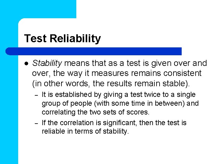 Test Reliability l Stability means that as a test is given over and over,