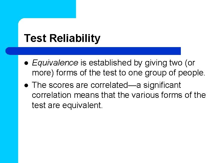 Test Reliability l l Equivalence is established by giving two (or more) forms of