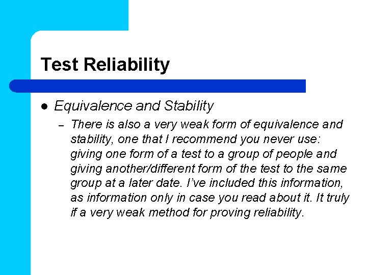 Test Reliability l Equivalence and Stability – There is also a very weak form