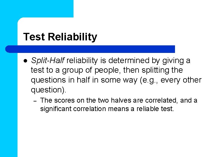 Test Reliability l Split-Half reliability is determined by giving a test to a group