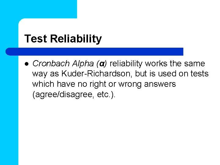 Test Reliability l Cronbach Alpha (α) reliability works the same way as Kuder-Richardson, but