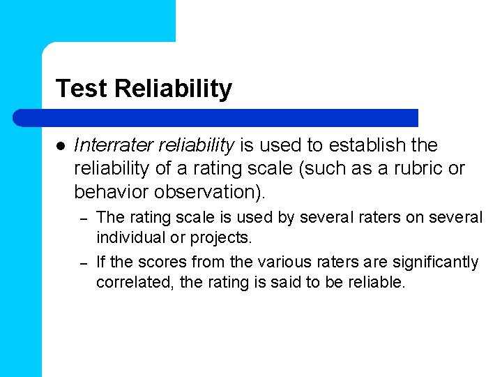 Test Reliability l Interrater reliability is used to establish the reliability of a rating