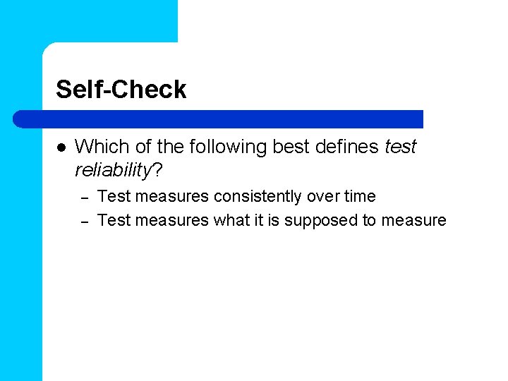 Self-Check l Which of the following best defines test reliability? – – Test measures