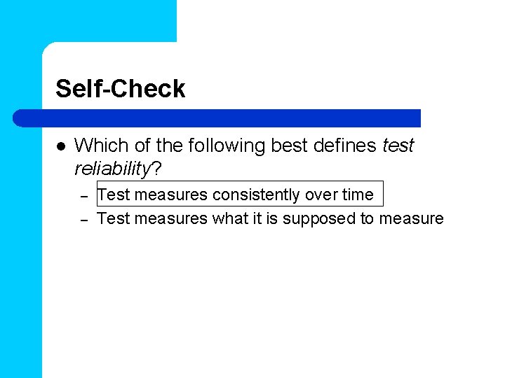 Self-Check l Which of the following best defines test reliability? – – Test measures
