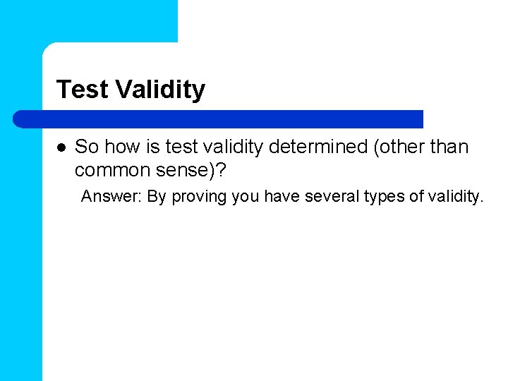Test Validity l So how is test validity determined (other than common sense)? Answer:
