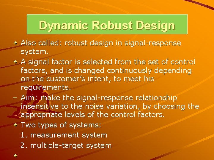 Dynamic Robust Design Also called: robust design in signal-response system. A signal factor is Dynamic Robust Design Also called: robust design in signal-response system. A signal factor is