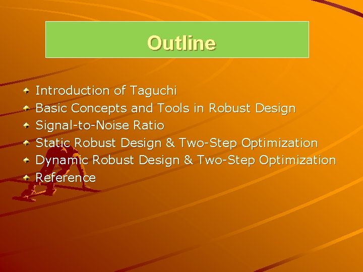 Outline Introduction of Taguchi Basic Concepts and Tools in Robust Design Signal-to-Noise Ratio Static Outline Introduction of Taguchi Basic Concepts and Tools in Robust Design Signal-to-Noise Ratio Static