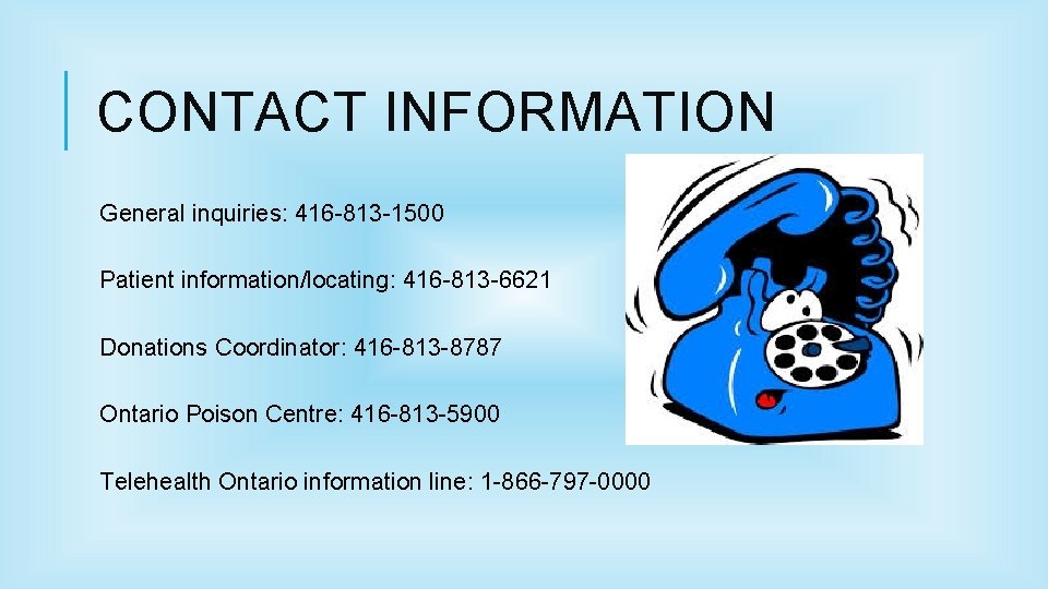 CONTACT INFORMATION General inquiries: 416 -813 -1500 Patient information/locating: 416 -813 -6621 Donations Coordinator:
