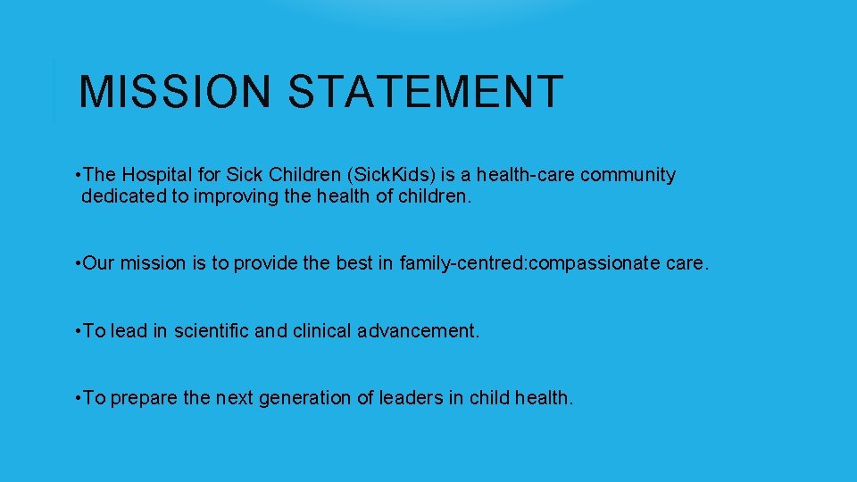 MISSION STATEMENT • The Hospital for Sick Children (Sick. Kids) is a health-care community