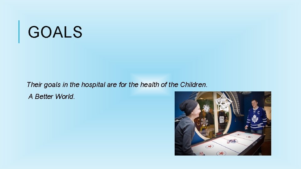 GOALS Their goals in the hospital are for the health of the Children. A