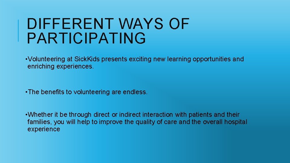 DIFFERENT WAYS OF PARTICIPATING • Volunteering at Sick. Kids presents exciting new learning opportunities