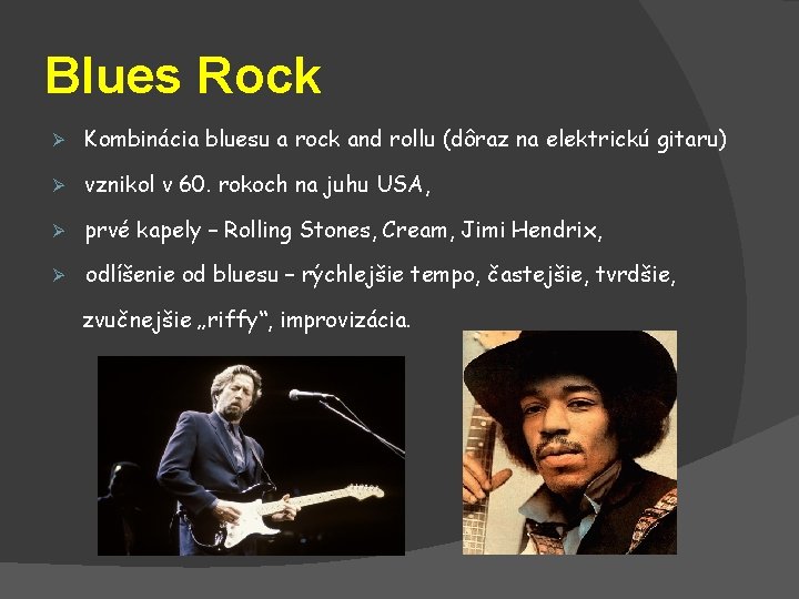 Blues Rock Ø Kombinácia bluesu a rock and rollu (dôraz na elektrickú gitaru) Ø