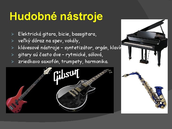 Hudobné nástroje Ø Ø Ø Elektrická gitara, bicie, bassgitara, veľký dôraz na spev, vokály,