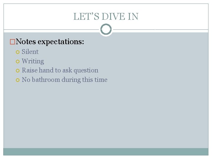 LET’S DIVE IN �Notes expectations: Silent Writing Raise hand to ask question No bathroom