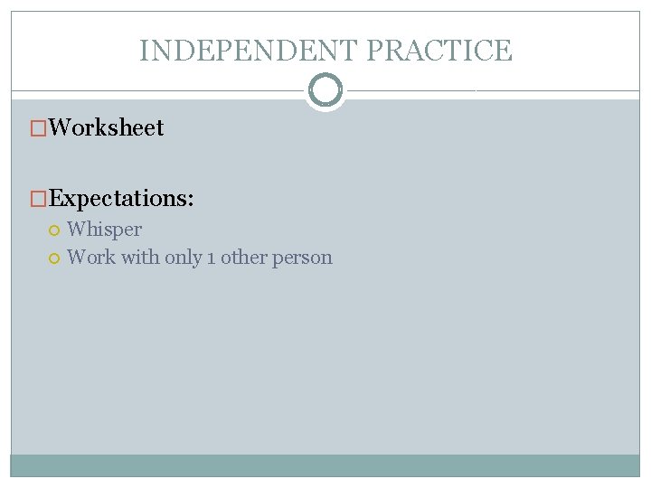 INDEPENDENT PRACTICE �Worksheet �Expectations: Whisper Work with only 1 other person 