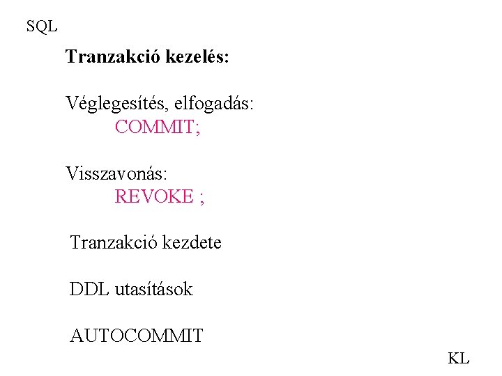SQL Tranzakció kezelés: Véglegesítés, elfogadás: COMMIT; Visszavonás: REVOKE ; Tranzakció kezdete DDL utasítások AUTOCOMMIT