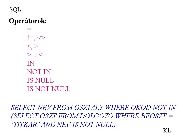 SQL Operátorok: = !=, <> <, > >=, <= IN NOT IN IS NULL