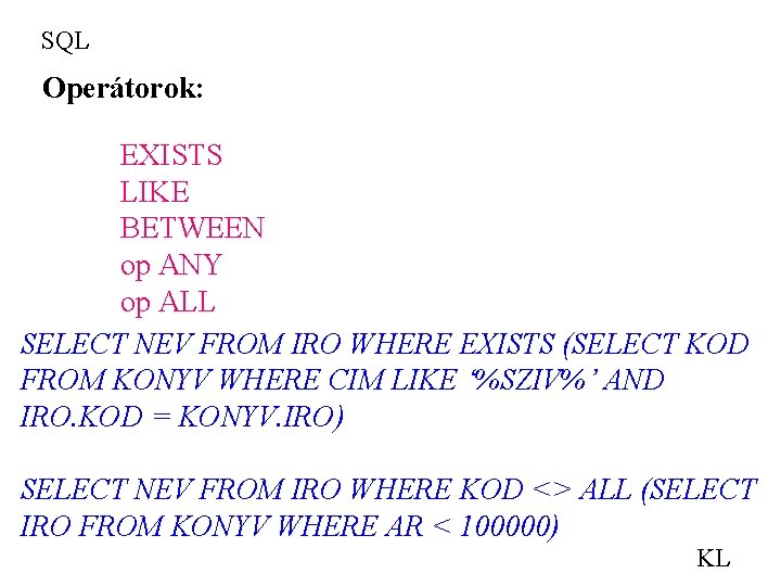SQL Operátorok: EXISTS LIKE BETWEEN op ANY op ALL SELECT NEV FROM IRO WHERE