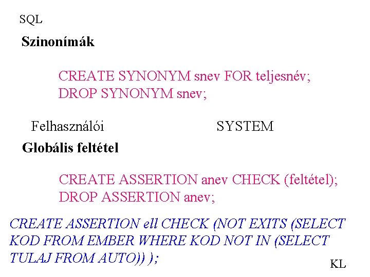 SQL Szinonímák CREATE SYNONYM snev FOR teljesnév; DROP SYNONYM snev; Felhasználói SYSTEM Globális feltétel