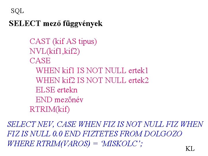 SQL SELECT mező függvények CAST (kif AS tipus) NVL(kif 1, kif 2) CASE WHEN