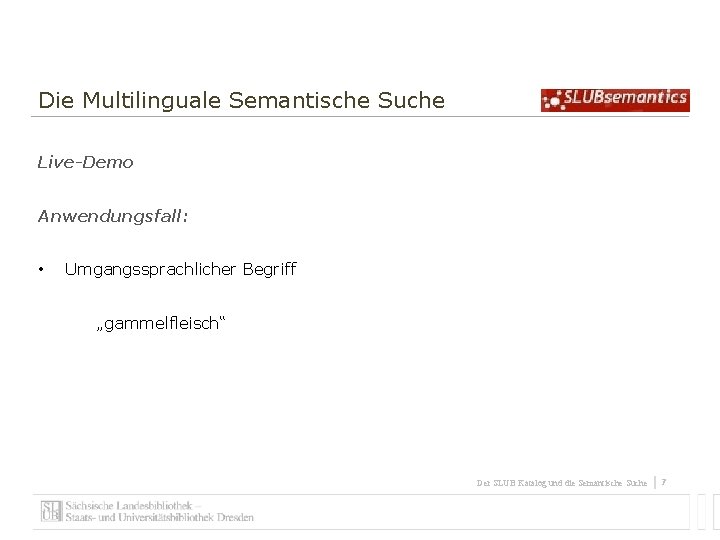 Die Multilinguale Semantische Suche Live-Demo Anwendungsfall: • Umgangssprachlicher Begriff „gammelfleisch“ Der SLUB Katalog und