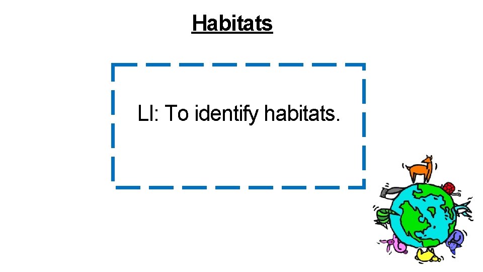 Habitats LI: To identify habitats. 