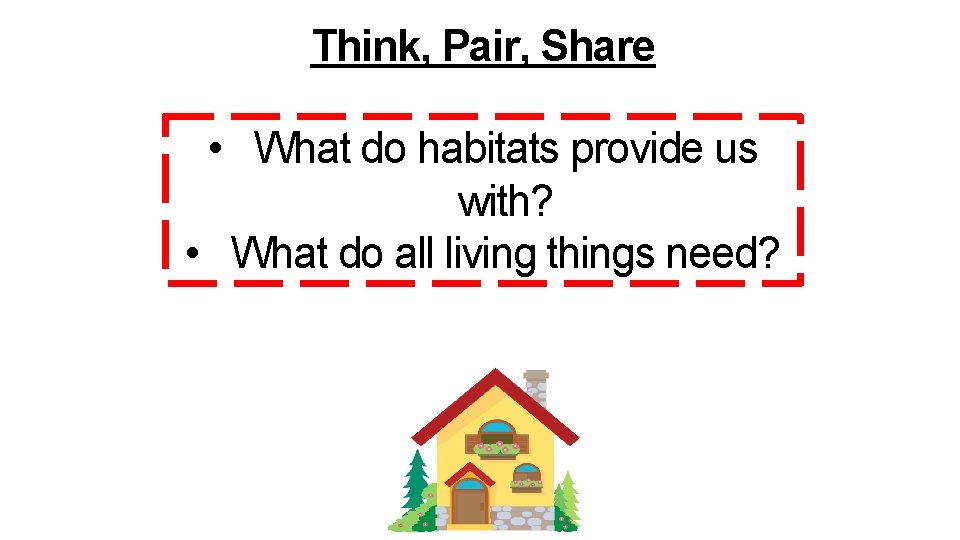 Think, Pair, Share • What do habitats provide us with? • What do all