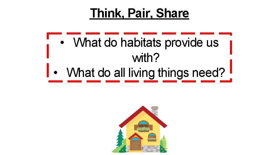 Think, Pair, Share • What do habitats provide us with? • What do all
