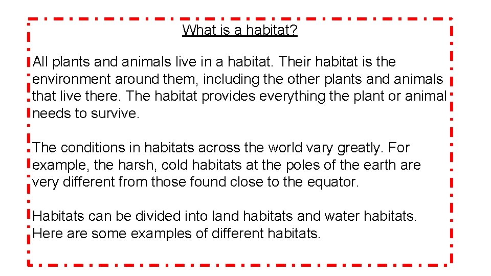 What is a habitat? All plants and animals live in a habitat. Their habitat