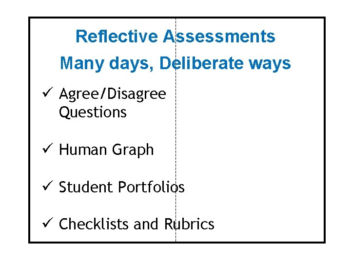 Reflective Assessments Many days, Deliberate ways ü Agree/Disagree Questions ü Human Graph ü Student