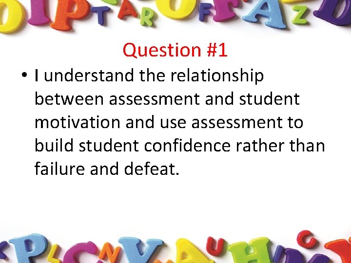 Question #1 • I understand the relationship between assessment and student motivation and use