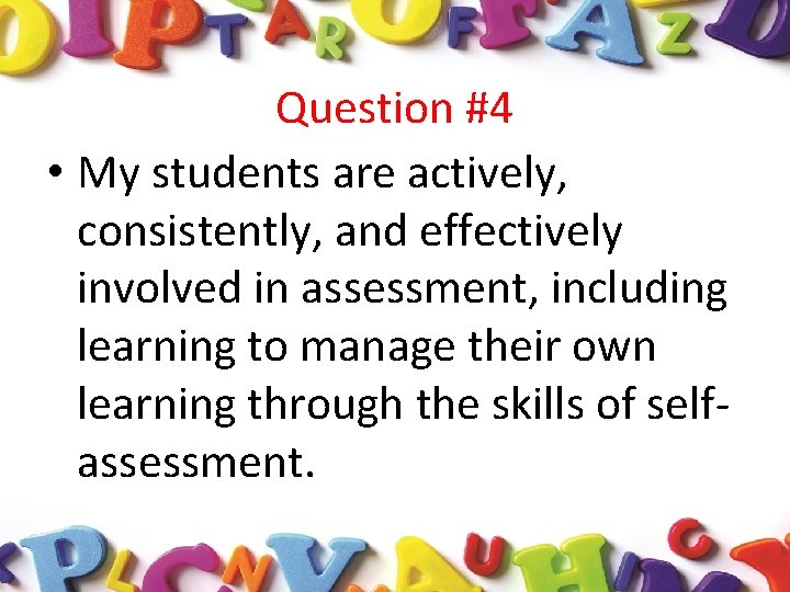 Question #4 • My students are actively, consistently, and effectively involved in assessment, including