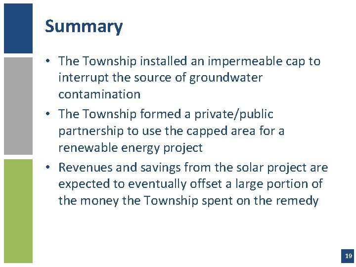 Summary • The Township installed an impermeable cap to interrupt the source of groundwater