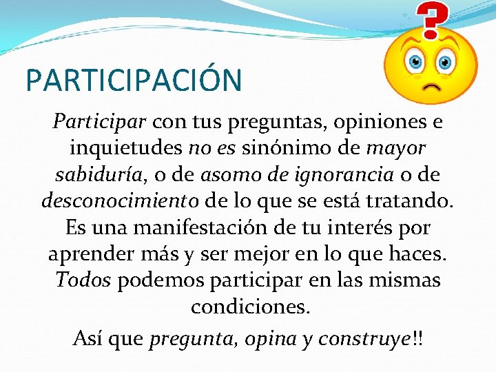 PARTICIPACIÓN Participar con tus preguntas, opiniones e inquietudes no es sinónimo de mayor sabiduría,