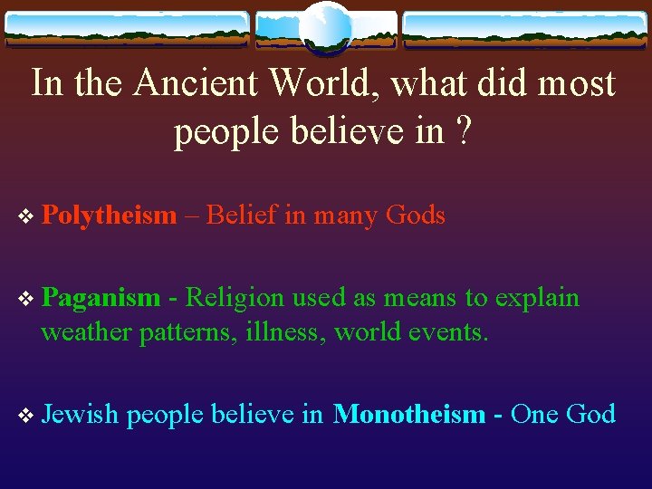 In the Ancient World, what did most people believe in ? v Polytheism –