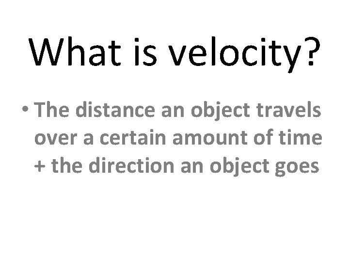 What is velocity? • The distance an object travels over a certain amount of